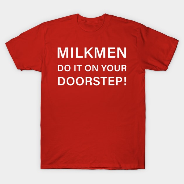 Milkmen do it on your doorstep! T-Shirt by Art Designs